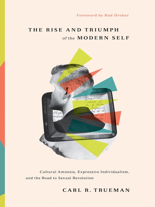 Title details for The Rise and Triumph of the Modern Self by Carl R. Trueman - Available